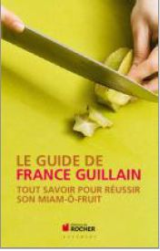 Le Guide de France Guillain pour réussir son Miam-ô-Fruit. Publié le 21/06/12